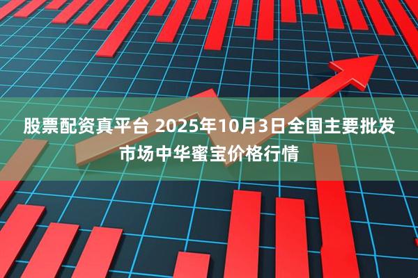 股票配资真平台 2025年10月3日全国主要批发市场中华蜜宝价格行情